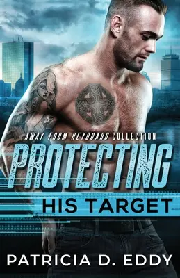 Protecting His Target: A Away From Keyboard Protector Romance Standalone - Protecting His Target: An Away From Keyboard Protector Romance Standalone