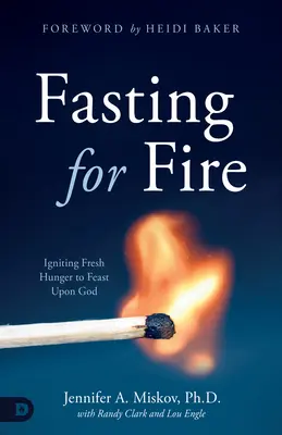 Böjt a tűzért: Friss éhséget gyújtva lakomázni Istennel - Fasting for Fire: Igniting Fresh Hunger to Feast Upon God