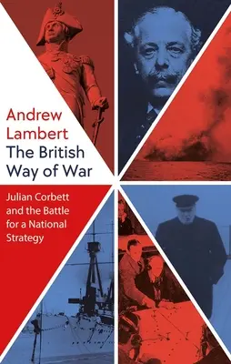 A háború brit módszere: Julian Corbett és a nemzeti stratégiáért folytatott küzdelem - The British Way of War: Julian Corbett and the Battle for a National Strategy