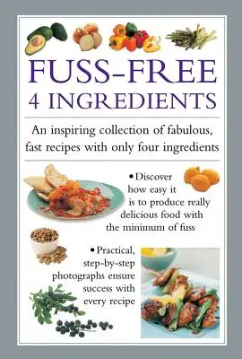 Fuss Free 4-Ingredients: Mesés, gyors receptek inspiráló gyűjteménye mindössze négy hozzávalóval - Fuss Free 4-Ingredients: An Inspiring Collection of Fabulous, Fast Recipes with Only Four Ingredients