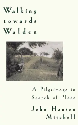 Walking Towards Walden: A Pilgrimage in Search of Place