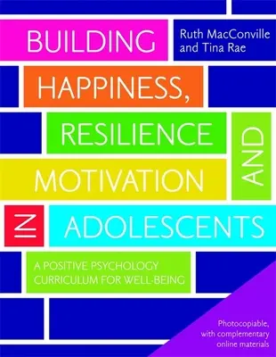 Boldogság, ellenálló képesség és motiváció építése serdülőknél: Pozitív pszichológiai tanterv a jólétért - Building Happiness, Resilience and Motivation in Adolescents: A Positive Psychology Curriculum for Well-Being