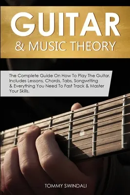 Gitár és zeneelmélet: The Complete Guide On How To Play The Guitar. Tartalmazza a leckéket, akkordokat, tabulátorokat, dalszerzést és mindent, amire szükséged van a Fas - Guitar & Music Theory: The Complete Guide On How To Play The Guitar. Includes Lessons, Chords, Tabs, Songwriting & Everything You Need To Fas