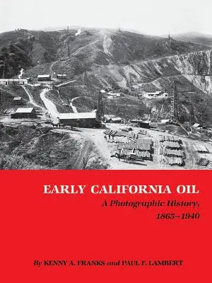 Korai kaliforniai olaj: A Photographic History, 1865-1940 - Early California Oil: A Photographic History, 1865-1940