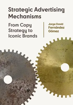 Stratégiai reklámmechanizmusok: A másolási stratégiától az ikonikus márkákig - Strategic Advertising Mechanisms: From Copy Strategy to Iconic Brands