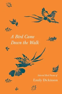 Egy madár jött le a sétányon - Emily Dickinson válogatott madárversei - A Bird Came Down the Walk - Selected Bird Poems of Emily Dickinson