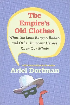 A birodalom régi ruhái: Mit művel a Lone Ranger, Babar és más ártatlan hősök az elménkkel - The Empire's Old Clothes: What the Lone Ranger, Babar, and Other Innocent Heroes Do to Our Minds