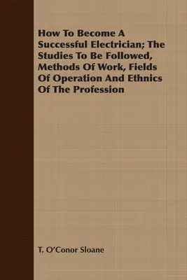 Hogyan váljunk sikeres villanyszerelővé; A követendő tanulmányok, munkamódszerek, működési területek és a szakma etnikuma - How To Become A Successful Electrician; The Studies To Be Followed, Methods Of Work, Fields Of Operation And Ethnics Of The Profession