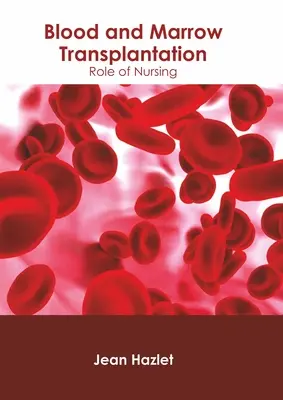 Vér- és csontvelőátültetés: Az ápolás szerepe - Blood and Marrow Transplantation: Role of Nursing