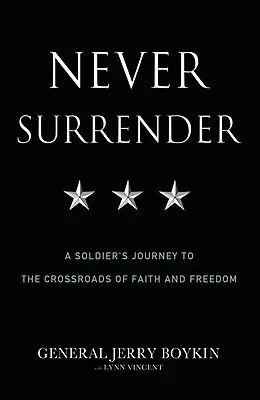 Soha ne add meg magad! Egy katona útja a hit és a szabadság válaszútjára - Never Surrender: A Soldier's Journey to the Crossroads of Faith and Freedom