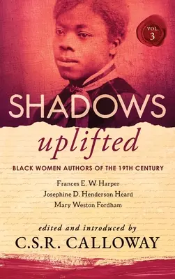 Shadows Uplifted III. kötet: A 19. századi amerikai költészet fekete női szerzői - Shadows Uplifted Volume III: Black Women Authors of 19th Century American Poetry