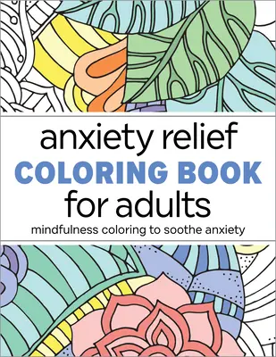 Szorongásoldó színezőkönyv felnőtteknek: Mindfulness színezés a szorongás csillapítására - Anxiety Relief Coloring Book for Adults: Mindfulness Coloring to Soothe Anxiety