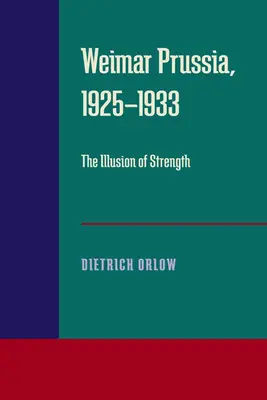 Weimari Poroszország, 1925-1933: Az erő illúziója - Weimar Prussia, 1925-1933: The Illusion of Strength