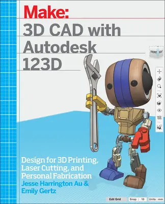 3D CAD az Autodesk 123D-vel: Tervezés 3D nyomtatáshoz, lézervágáshoz és személyes gyártáshoz - 3D CAD with Autodesk 123D: Designing for 3D Printing, Laser Cutting, and Personal Fabrication