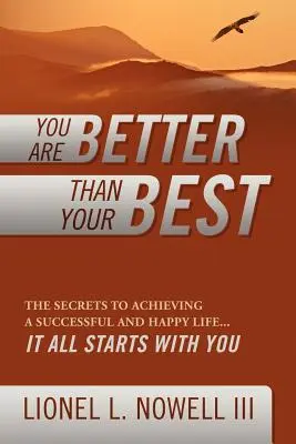 Jobb vagy, mint a legjobbad: A sikeres és boldog élet elérésének titkai... Minden veled kezdődik - You Are Better Than Your Best: The Secrets to Achieving a Successful and Happy Life... It All Starts with You