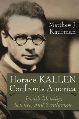 Horace Kallen szembeszáll Amerikával: Zsidó identitás, tudomány és szekularizmus - Horace Kallen Confronts America: Jewish Identity, Science, and Secularism