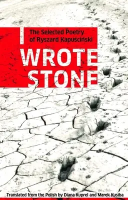 I Wrote Stone: Ryszard Kapuscinski válogatott költészete - I Wrote Stone: The Selected Poetry of Ryszard Kapuscinski