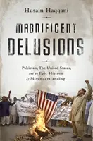 Nagyszerű téveszmék: Pakisztán, az Egyesült Államok és a félreértések epikus története - Magnificent Delusions: Pakistan, the United States, and an Epic History of Misunderstanding