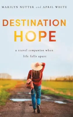 Úti cél a remény: Útitárs, ha az élet szétesik - Destination Hope: A Travel Companion When Life Falls Apart