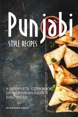 Punjabi stílusú receptek: Észak-indiai ételötletek teljes szakácskönyve! - Punjabi Style Recipes: A Complete Cookbook of Northern India Dish Ideas!