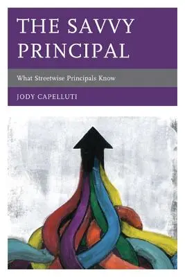 Az okos igazgató: Mit tudnak az okos igazgatók az utcán - The Savvy Principal: What Streetwise Principals Know