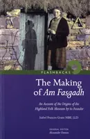 Az Am Fasgadh létrejötte - Az alapító beszámolója a felföldi néprajzi múzeum eredetéről - Making of Am Fasgadh - An Account of the Origins of the Highland Folk Museum by Its Founder