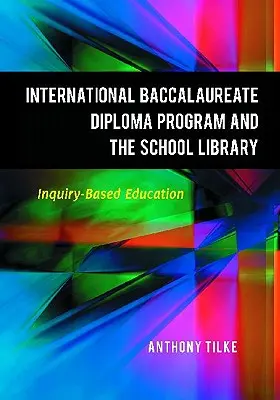 Az International Baccalaureate Diploma Program és az iskolai könyvtár: Kutatásalapú oktatás - The International Baccalaureate Diploma Program and the School Library: Inquiry-Based Education