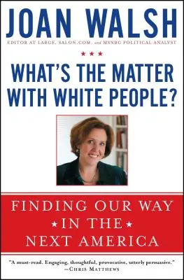 Mi a baj a fehérekkel? Az utunk keresése a következő Amerikában - What's the Matter with White People?: Finding Our Way in the Next America