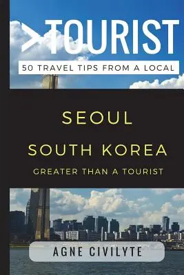 Nagyobb, mint egy turista - Szöul Dél-Korea: 50 utazási tipp egy helyitől - Greater Than a Tourist - Seoul South Korea: 50 Travel Tips from a Local