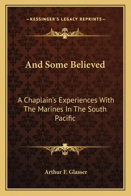 És némelyek hittek: Egy káplán tapasztalatai a tengerészgyalogosokkal a Csendes-óceán déli részén - And Some Believed: A Chaplain's Experiences with the Marines in the South Pacific