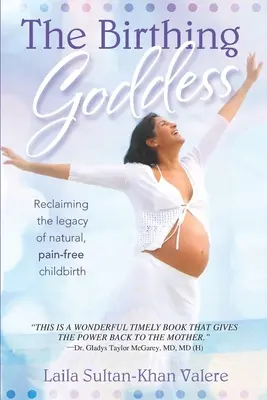 A szülő istennő: A természetes, fájdalommentes szülés örökségének visszaszerzése - The Birthing Goddess: Reclaiming the Legacy of Natural, Pain-Free Childbirth