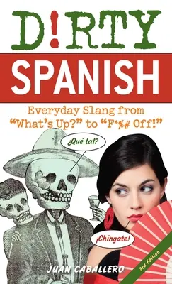 Piszkos spanyol: Harmadik kiadás: Hétköznapi szleng a What's Up? to F*%# Off! - Dirty Spanish: Third Edition: Everyday Slang from What's Up? to F*%# Off!