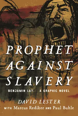 Próféta a rabszolgaság ellen: Benjamin Lay, a Graphic Novel - Prophet Against Slavery: Benjamin Lay, a Graphic Novel