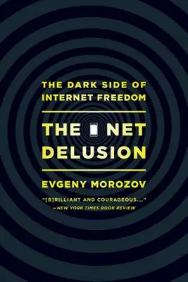 A hálózati téveszme: Az internetes szabadság sötét oldala - The Net Delusion: The Dark Side of Internet Freedom