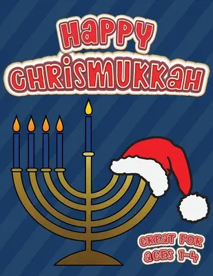 Boldog karácsukát Nagyszerű 1-4 éveseknek: Színezőkönyv hanukára és karácsonyra, Activity Workbook for Toddlers & Kids Ages 1-5; 100 pages featuring bo - Happy Chrismukkah Great for Ages 1-4: Coloring Book for Hanukkah and Christmas, Activity Workbook for Toddlers & Kids Ages 1-5; 100 pages featuring bo