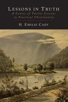 Leckék az igazságról: Tizenkét lecke a gyakorlati kereszténységből - Lessons in Truth: A Course of Twelve Lessons in Practical Christianity
