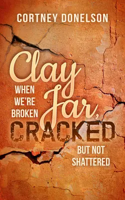 Clay Jar, Cracked: When We're Broken But Not Shattered (Amikor összetörünk, de nem törünk össze) - Clay Jar, Cracked: When We're Broken But Not Shattered