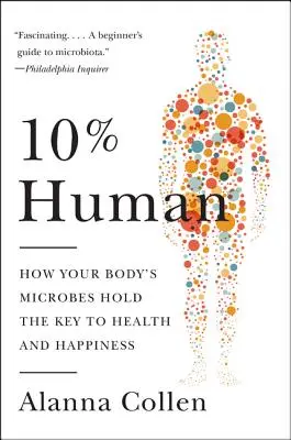 10% Human: Hogyan tartják a test mikrobái az egészség és a boldogság kulcsát? - 10% Human: How Your Body's Microbes Hold the Key to Health and Happiness
