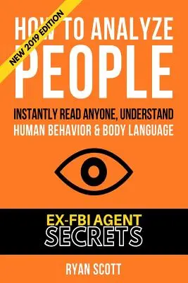 Hogyan elemezzük az embereket: Növelje érzelmi intelligenciáját az ex-FBI titkok segítségével, értse meg a testbeszédet, a személyiségtípusokat és a gyorsolvasást. - How To Analyze People: Increase Your Emotional Intelligence Using Ex-FBI Secrets, Understand Body Language, Personality Types, and Speed Read