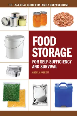 Élelmiszertárolás az önellátásért és a túlélésért: A családi felkészültség alapvető útmutatója - Food Storage for Self-Sufficiency and Survival: The Essential Guide for Family Preparedness