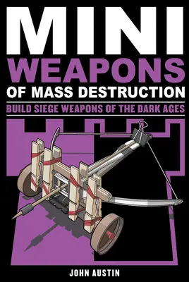 Mini tömegpusztító fegyverek 3, 4: A sötét középkor ostromfegyvereinek építése - Mini Weapons of Mass Destruction 3, 4: Build Siege Weapons of the Dark Ages