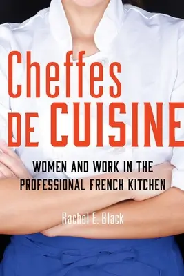 Cheffes de Cuisine: Nők és munka a francia hivatásos konyhában - Cheffes de Cuisine: Women and Work in the Professional French Kitchen