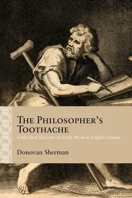 A filozófus fogfájása: Megtestesült sztoicizmus a kora újkori angol drámában - The Philosopher's Toothache: Embodied Stoicism in Early Modern English Drama