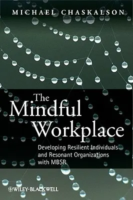 A tudatos munkahely: Rugalmas egyének és rezonáns szervezetek fejlesztése az MBSR segítségével - The Mindful Workplace: Developing Resilient Individuals and Resonant Organizations with MBSR