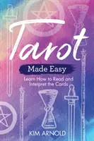 Tarot Made Easy: Tanulja meg, hogyan olvassa és értelmezze a kártyákat - Tarot Made Easy: Learn How to Read and Interpret the Cards