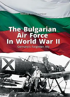 A bolgár légierő a második világháborúban: Németország elfeledett szövetségese - The Bulgarian Air Force in World War II: Germany's Forgotten Ally