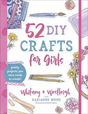 52 DIY kézműves foglalkozás lányoknak: Csinos projektek, amiknek létrehozására születtél! - 52 DIY Crafts for Girls: Pretty Projects You Were Made to Create!