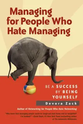 Vezetés azoknak, akik utálják a vezetést: Légy sikeres, ha önmagad vagy - Managing for People Who Hate Managing: Be a Success by Being Yourself