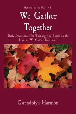 We Gather Together (Együtt gyűlünk össze): Hálaadás napi áhítatai a We Gather Together című himnusz alapján. - We Gather Together: Daily Devotionals for Thanksgiving Based on the Hymn, We Gather Together.