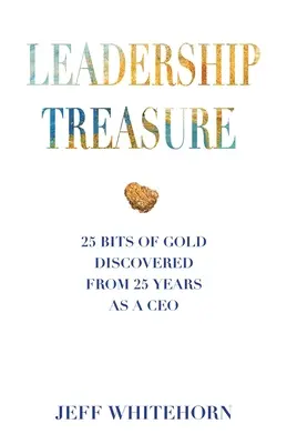 Vezetői kincsek: 25 aranybánya 25 évnyi vezérigazgatói munkából - Leadership Treasure: 25 Bits of Gold Discovered From 25 Years as a CEO